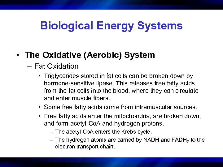 Biological Energy Systems • The Oxidative (Aerobic) System – Fat Oxidation • Triglycerides stored