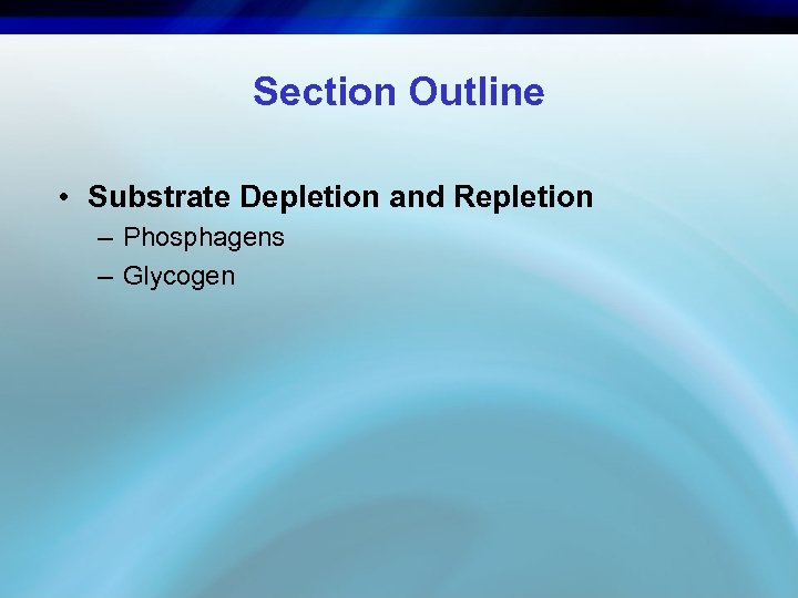Section Outline • Substrate Depletion and Repletion – Phosphagens – Glycogen 
