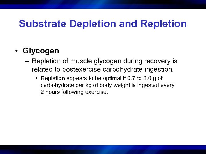 Substrate Depletion and Repletion • Glycogen – Repletion of muscle glycogen during recovery is