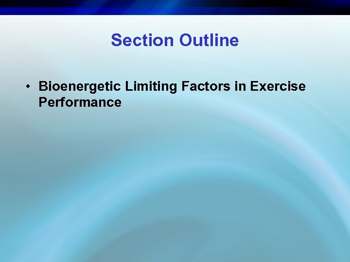 Section Outline • Bioenergetic Limiting Factors in Exercise Performance 