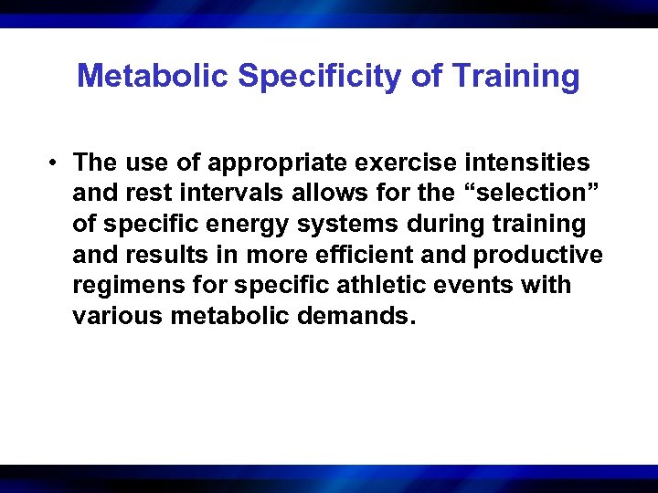 Metabolic Specificity of Training • The use of appropriate exercise intensities and rest intervals