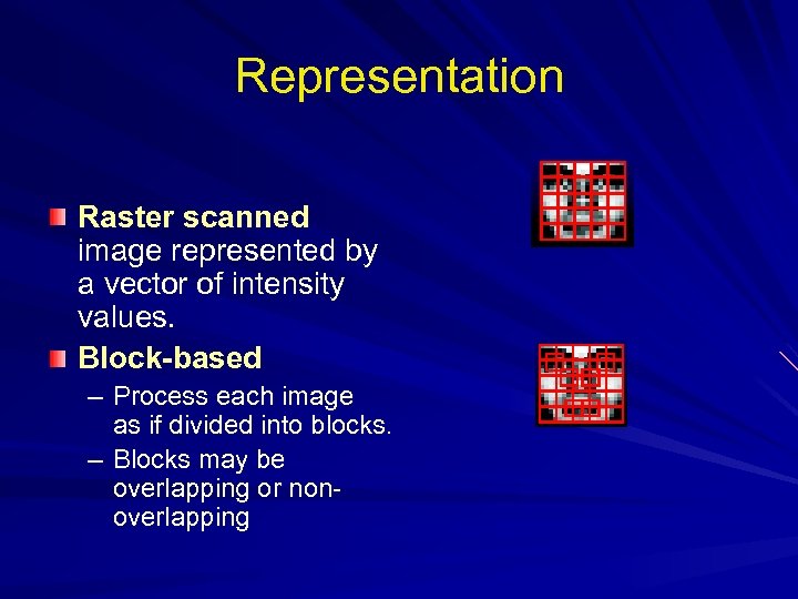 Representation Raster scanned image represented by a vector of intensity values. Block-based – Process