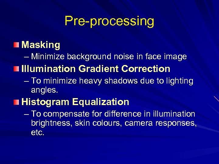 Pre-processing Masking – Minimize background noise in face image Illumination Gradient Correction – To