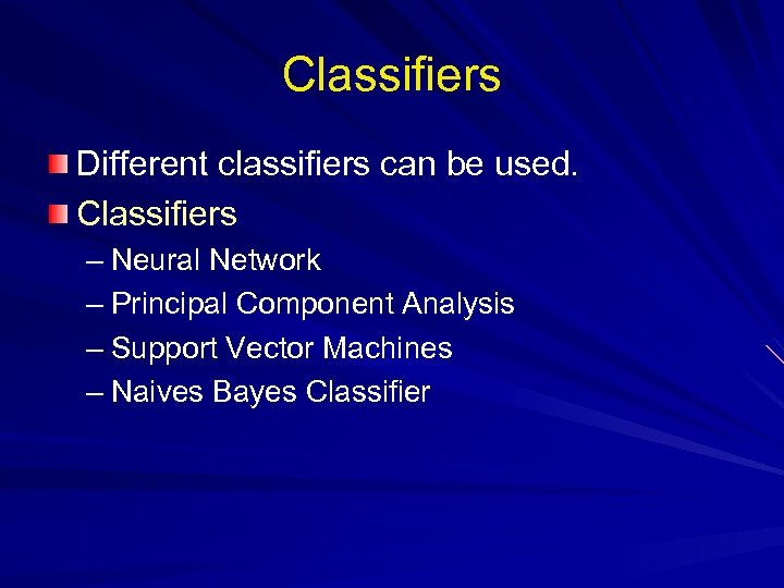 Classifiers Different classifiers can be used. Classifiers – Neural Network – Principal Component Analysis