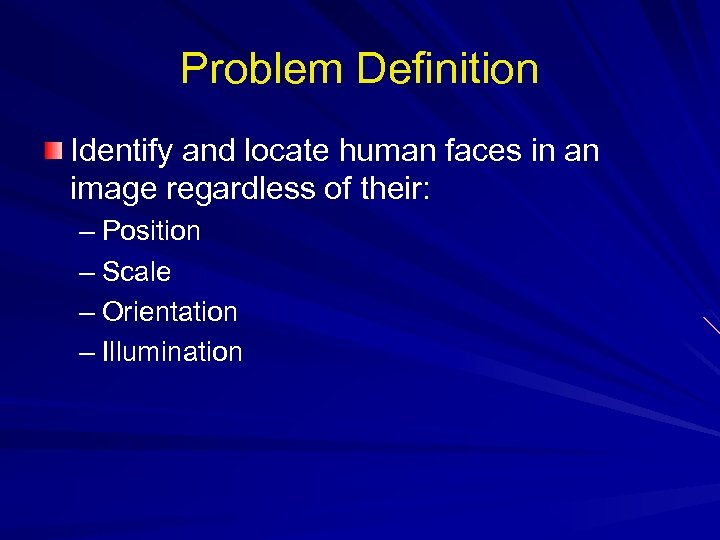 Problem Definition Identify and locate human faces in an image regardless of their: –