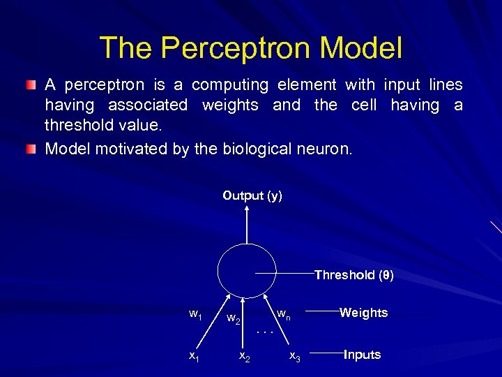 The Perceptron Model A perceptron is a computing element with input lines having associated