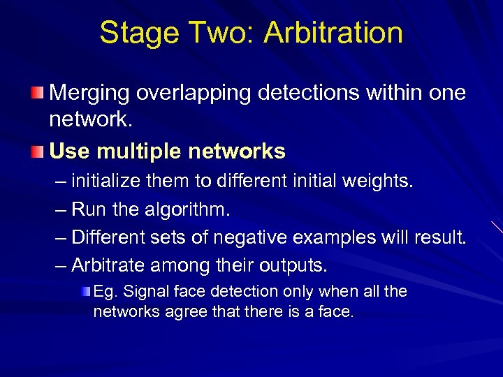 Stage Two: Arbitration Merging overlapping detections within one network. Use multiple networks – initialize