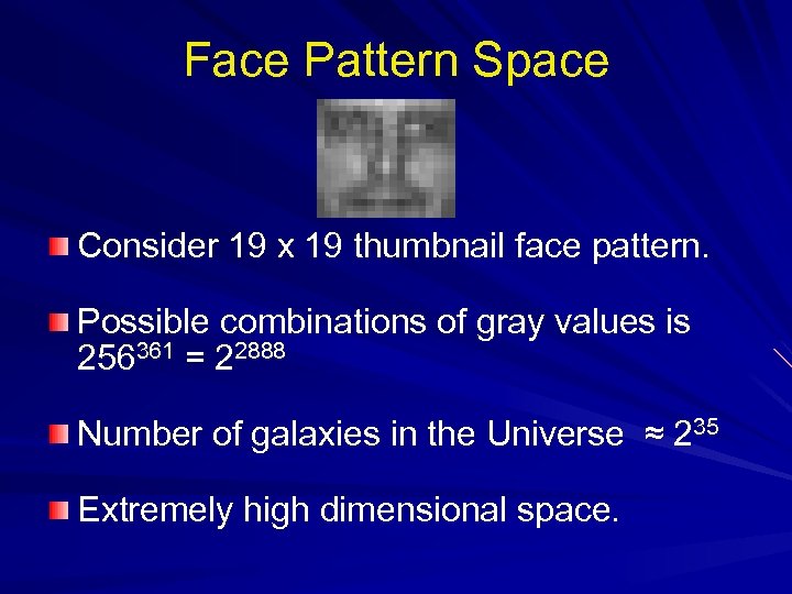 Face Pattern Space Consider 19 x 19 thumbnail face pattern. Possible combinations of gray