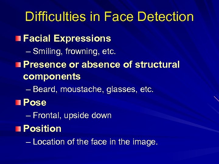 Difficulties in Face Detection Facial Expressions – Smiling, frowning, etc. Presence or absence of