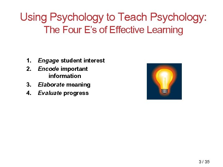 Using Psychology to Teach Psychology: The Four E’s of Effective Learning 1. Engage student