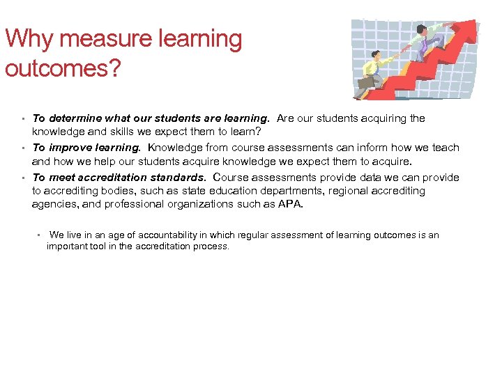 Why measure learning outcomes? • To determine what our students are learning. Are our