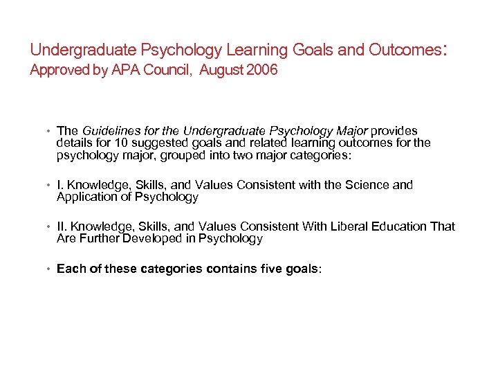 Undergraduate Psychology Learning Goals and Outcomes: Approved by APA Council, August 2006 • The