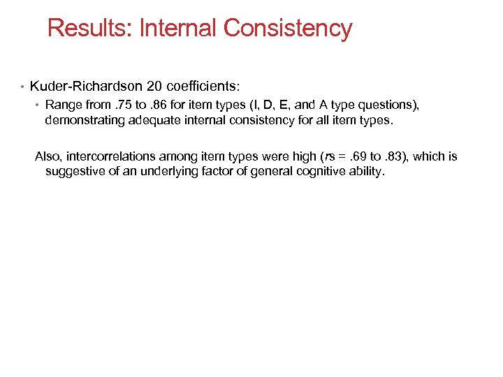 Results: Internal Consistency • Kuder-Richardson 20 coefficients: • Range from. 75 to. 86 for