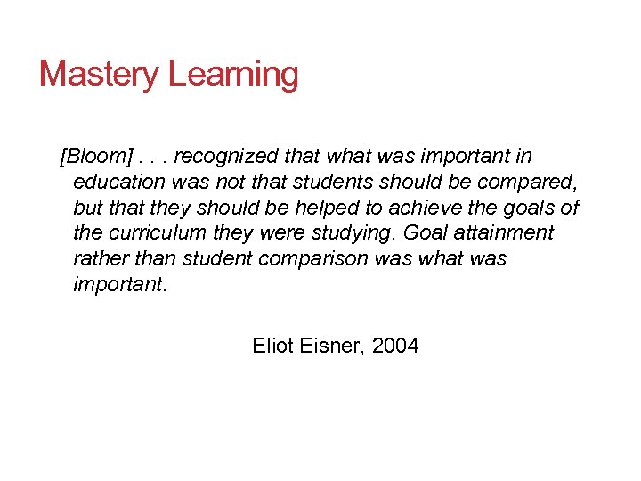 Mastery Learning [Bloom]. . . recognized that was important in education was not that