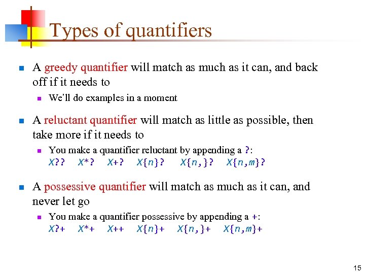 Types of quantifiers n A greedy quantifier will match as much as it can,