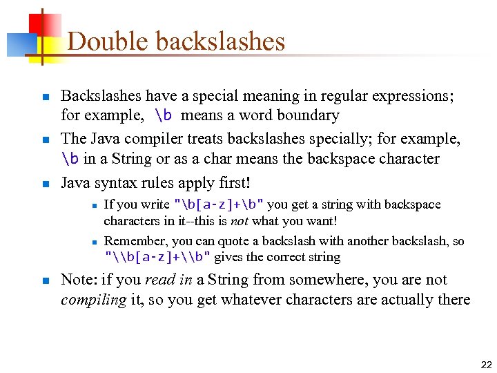 Double backslashes n n n Backslashes have a special meaning in regular expressions; for