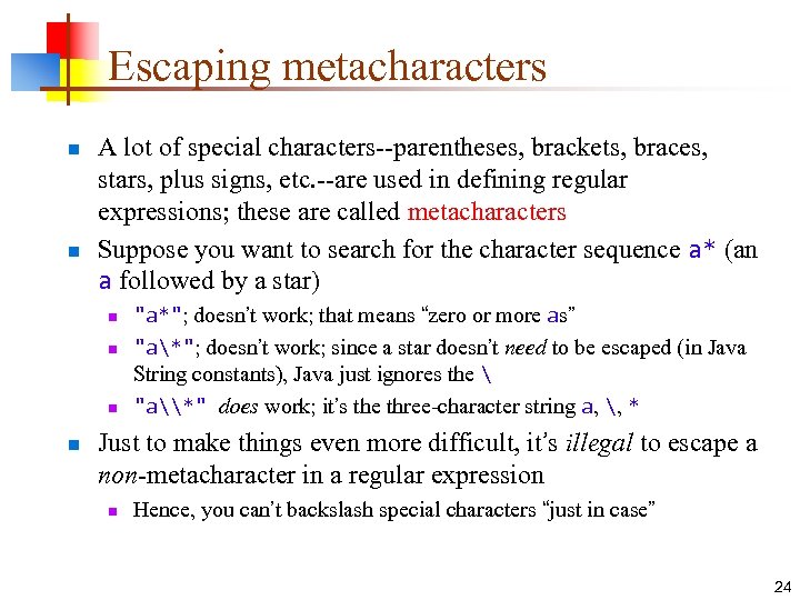 Escaping metacharacters n n A lot of special characters--parentheses, brackets, braces, stars, plus signs,
