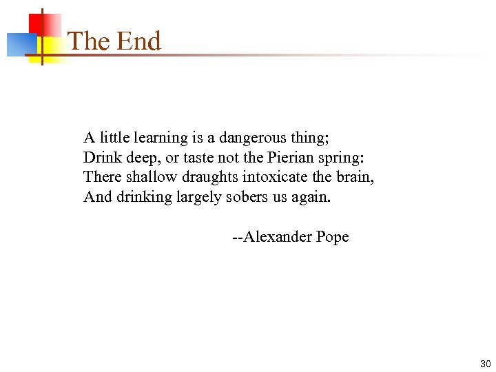 The End A little learning is a dangerous thing; Drink deep, or taste not