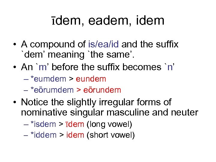 īdem, eadem, idem • A compound of is/ea/id and the suffix `dem’ meaning `the