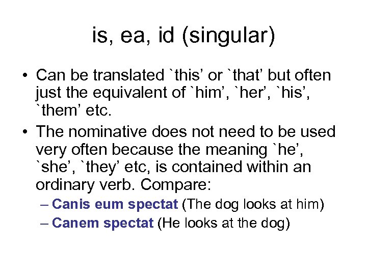 is, ea, id (singular) • Can be translated `this’ or `that’ but often just