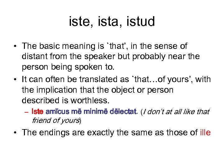 iste, ista, istud • The basic meaning is `that’, in the sense of distant