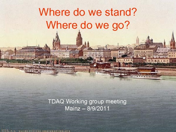 Where do we stand? Where do we go? TDAQ Working group meeting Mainz –