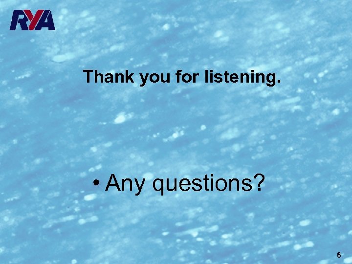 Thank you for listening. • Any questions? 6 
