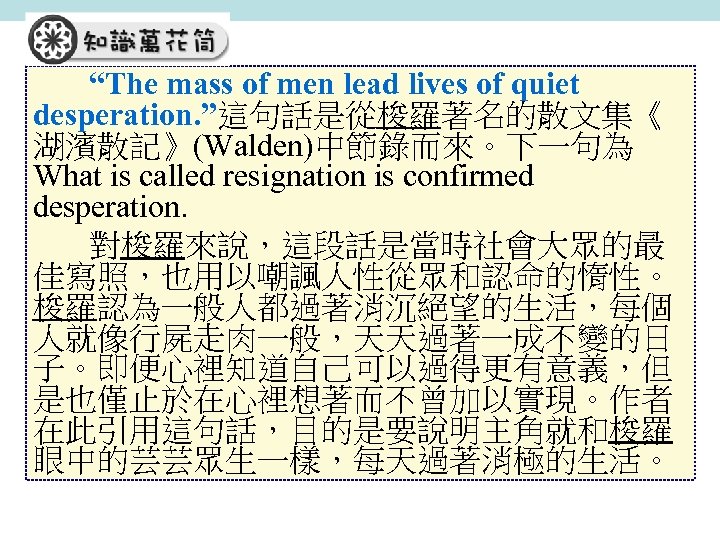 “The mass of men lead lives of quiet desperation. ”這句話是從梭羅著名的散文集《 湖濱散記》(Walden)中節錄而來。下一句為 What is called