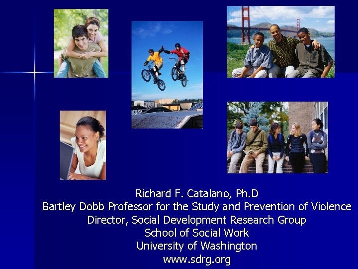 Richard F. Catalano, Ph. D Bartley Dobb Professor for the Study and Prevention of
