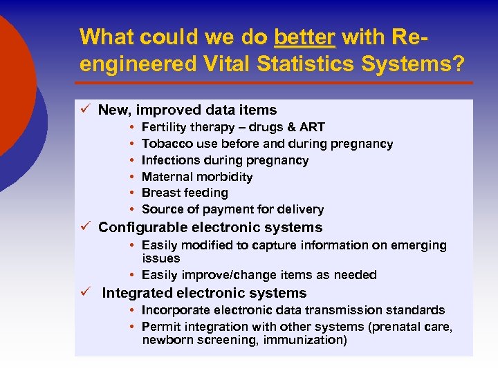 What could we do better with Reengineered Vital Statistics Systems? ü New, improved data