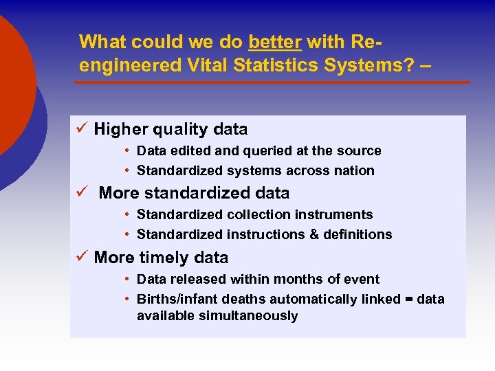 What could we do better with Reengineered Vital Statistics Systems? – ü Higher quality