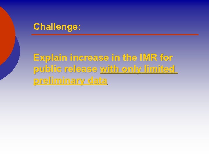 Challenge: Explain increase in the IMR for public release with only limited preliminary data