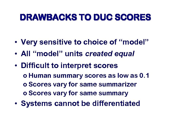 DRAWBACKS TO DUC SCORES • Very sensitive to choice of “model” • All “model”