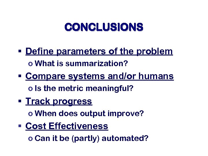 CONCLUSIONS § Define parameters of the problem o What is summarization? § Compare systems