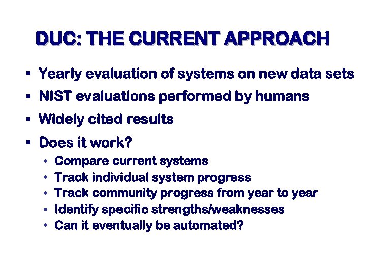 DUC: THE CURRENT APPROACH § Yearly evaluation of systems on new data sets §