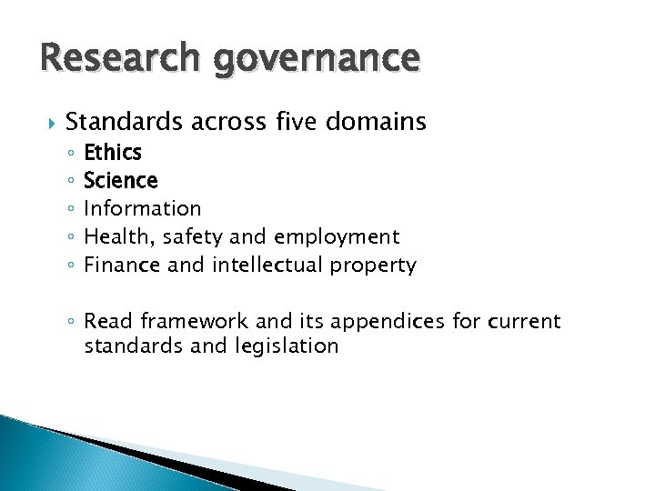 Research governance Standards across five domains ◦ ◦ ◦ Ethics Science Information Health, safety