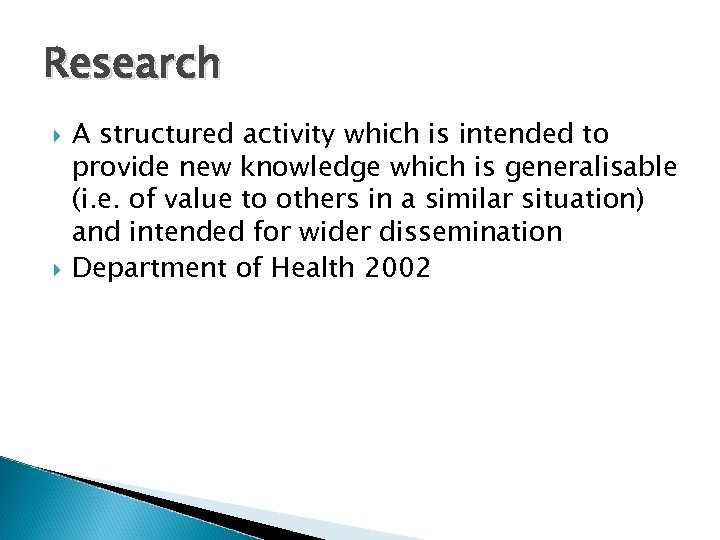 Research A structured activity which is intended to provide new knowledge which is generalisable