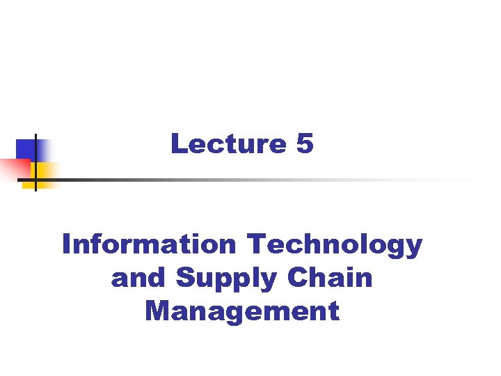 Lecture 5 Information Technology and Supply Chain Management 