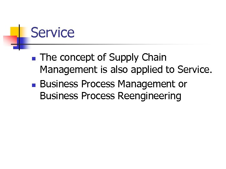 Service n n The concept of Supply Chain Management is also applied to Service.