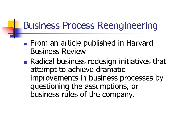 Business Process Reengineering n n From an article published in Harvard Business Review Radical