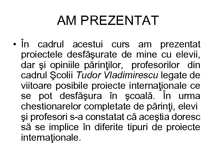 AM PREZENTAT • În cadrul acestui curs am prezentat proiectele desfăşurate de mine cu