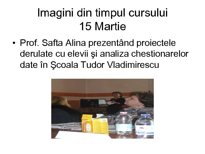 Imagini din timpul cursului 15 Martie • Prof. Safta Alina prezentând proiectele derulate cu