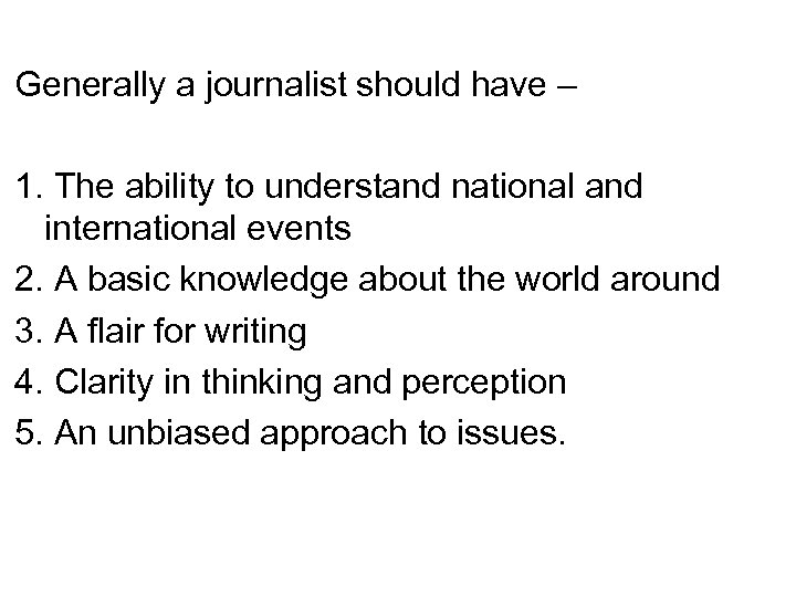 Generally a journalist should have – 1. The ability to understand national and international