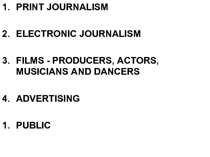 1. PRINT JOURNALISM 2. ELECTRONIC JOURNALISM 3. FILMS - PRODUCERS, ACTORS, MUSICIANS AND DANCERS