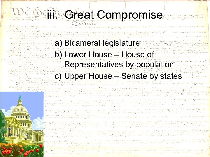 iii. Great Compromise a) Bicameral legislature b) Lower House – House of Representatives by