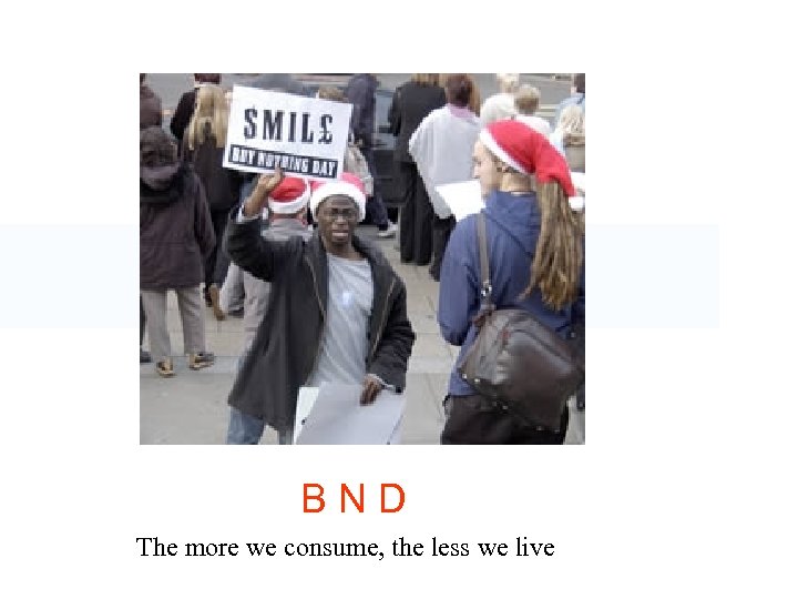 BND The more we consume, the less we live 