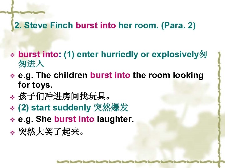 2. Steve Finch burst into her room. (Para. 2) v v v burst into: