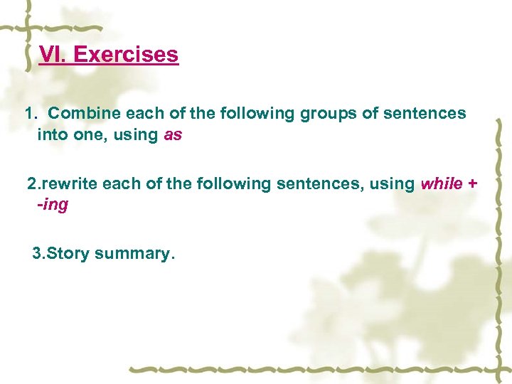 VI. Exercises 1. Combine each of the following groups of sentences into one, using