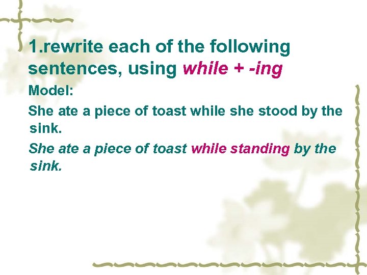 1. rewrite each of the following sentences, using while + -ing Model: She ate