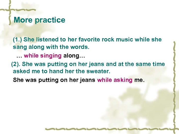 More practice (1. ) She listened to her favorite rock music while she sang